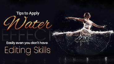 Tips to apply water effect easily even you don’t have editing skills